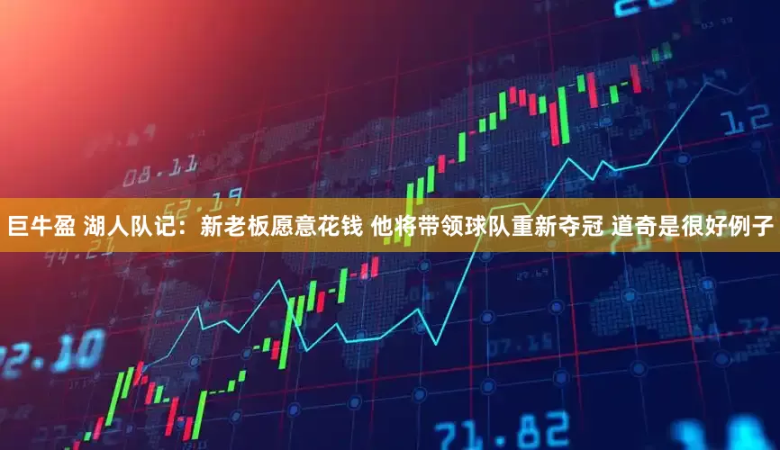 巨牛盈 湖人队记：新老板愿意花钱 他将带领球队重新夺冠 道奇是很好例子